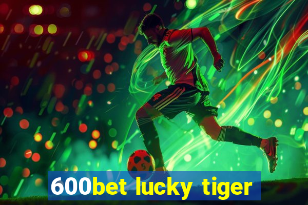 600bet lucky tiger